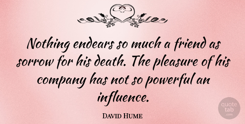 David Hume Quote About Powerful, Sorrow, Influence: Nothing Endears So Much A...