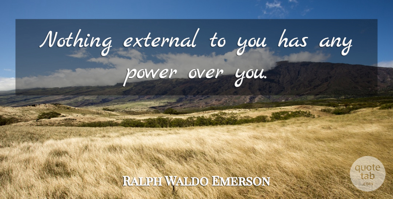 Ralph Waldo Emerson Quote About Positive, Powerful, Caring: Nothing External To You Has...