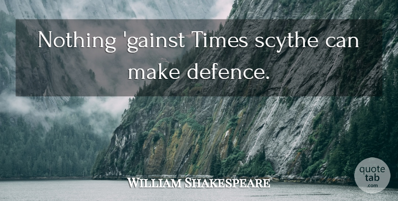 William Shakespeare Quote About Time, Scythes, Defence: Nothing Gainst Times Scythe Can...