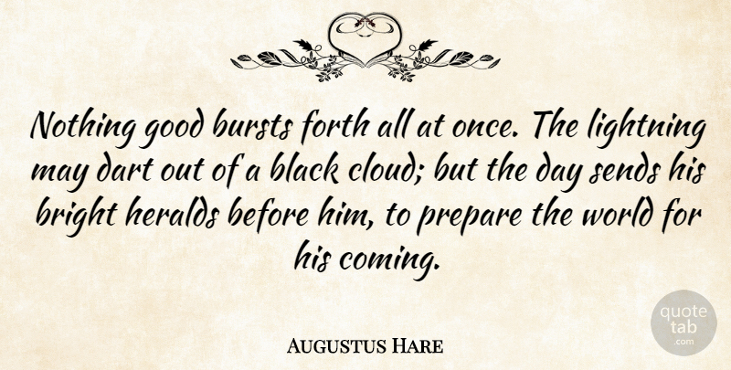 Augustus Hare Quote About Good Day, Clouds, Black: Nothing Good Bursts Forth All...