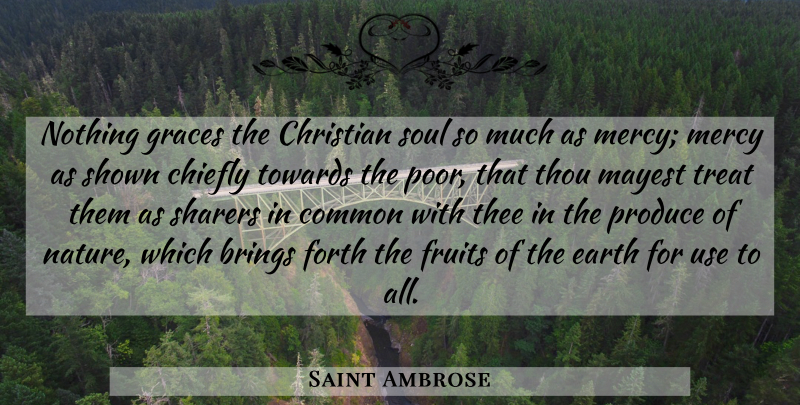 Saint Ambrose Quote About Brings, Chiefly, Common, Earth, Forth: Nothing Graces The Christian Soul...