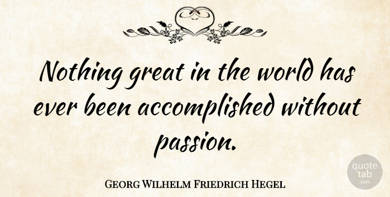 Georg Wilhelm Friedrich Hegel Quote About Inspirational, Motivational, Peace: Nothing Great In The World...