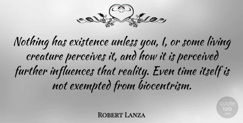 Robert Lanza Quote About Reality, Influence, Existence: Nothing Has Existence Unless You...