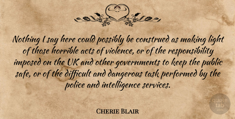 Cherie Blair Quote About Acts, Dangerous, Difficult, Horrible, Imposed: Nothing I Say Here Could...
