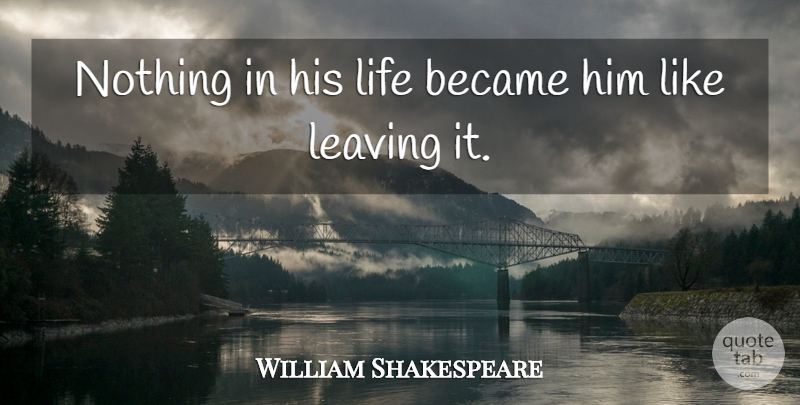 William Shakespeare Quote About Death, Leaving, Tragedy: Nothing In His Life Became...