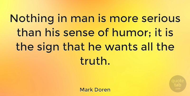 Mark Doren Quote About Humorous, Man, Serious, Sign, Wants: Nothing In Man Is More...