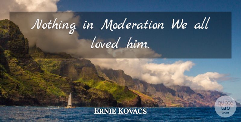 Ernie Kovacs Quote About Tombstone, Moderation: Nothing In Moderation We All...