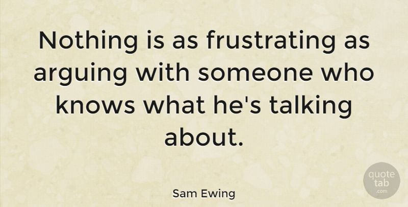 Sam Ewing Quote About Funny, Frustration, Talking: Nothing Is As Frustrating As...