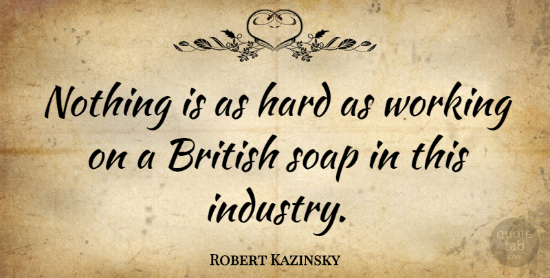 Robert Kazinsky Quote About Hard: Nothing Is As Hard As...