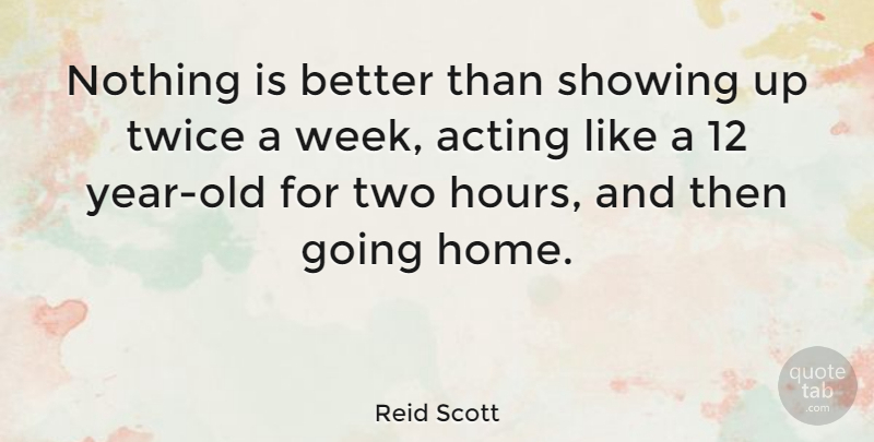 Reid Scott Quote About Home, Showing, Twice: Nothing Is Better Than Showing...