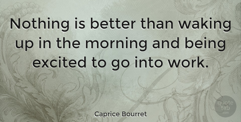 Caprice Bourret Quote About Morning, Waking, Wake Up: Nothing Is Better Than Waking...