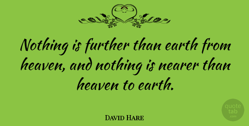 David Hare Quote About Nearer: Nothing Is Further Than Earth...