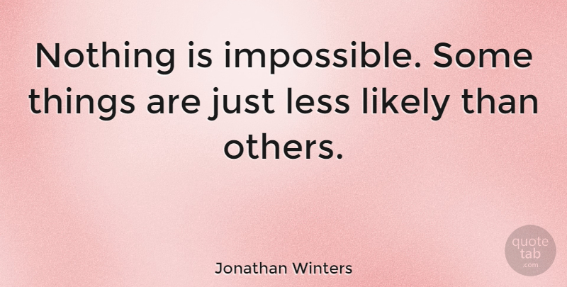 Jonathan Winters Quote About Possible And Impossible, Achieving The Impossible, Possibility: Nothing Is Impossible Some Things...