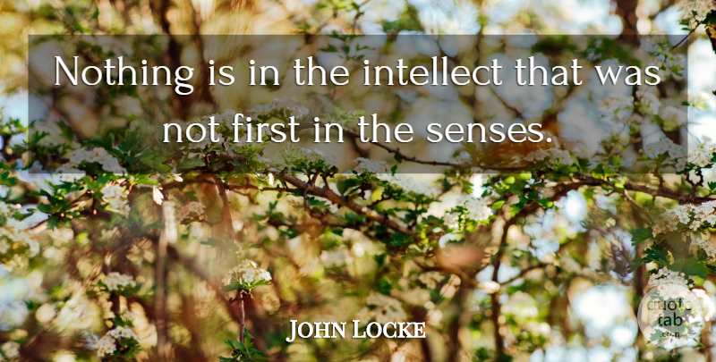 John Locke Quote About Firsts, Intellect, Senses: Nothing Is In The Intellect...