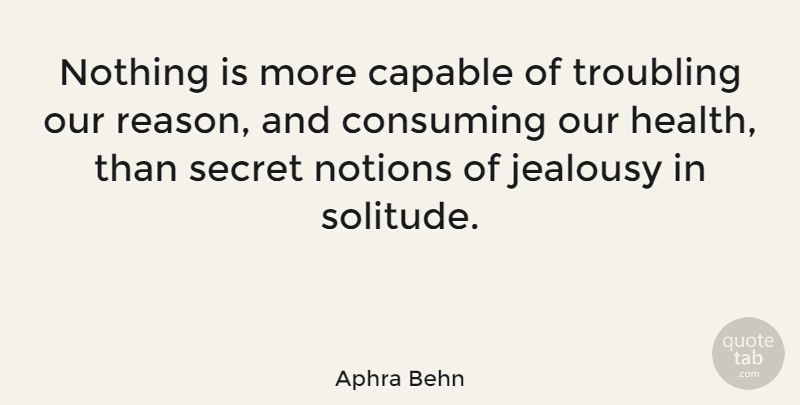 Aphra Behn Quote About Jealousy, Solitude, Secret: Nothing Is More Capable Of...