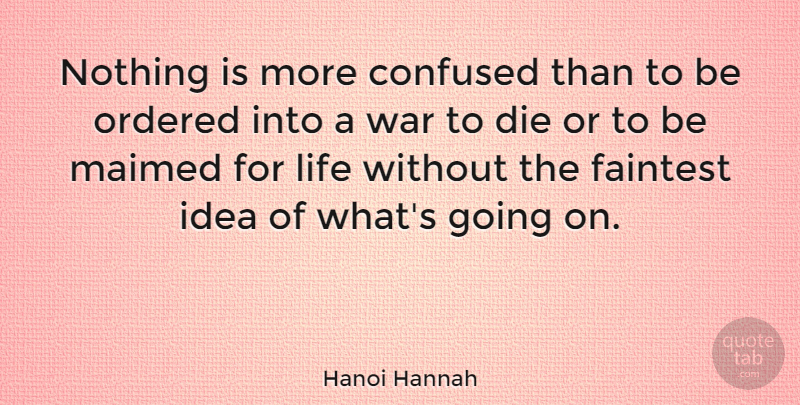 Hanoi Hannah Quote About Confused, War, Ideas: Nothing Is More Confused Than...