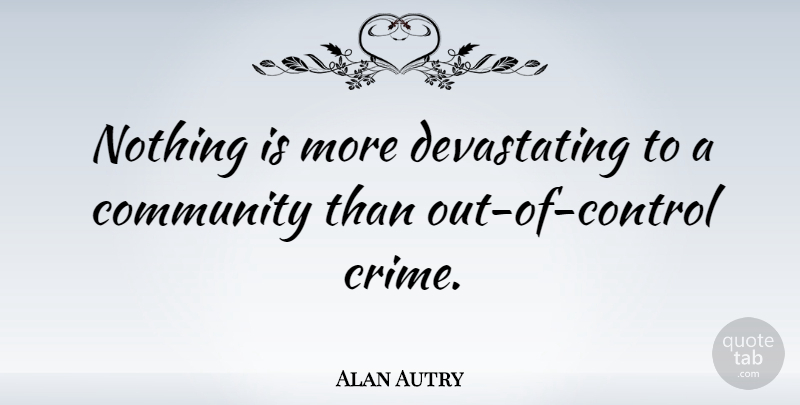 Alan Autry Quote About Community, Crime: Nothing Is More Devastating To...