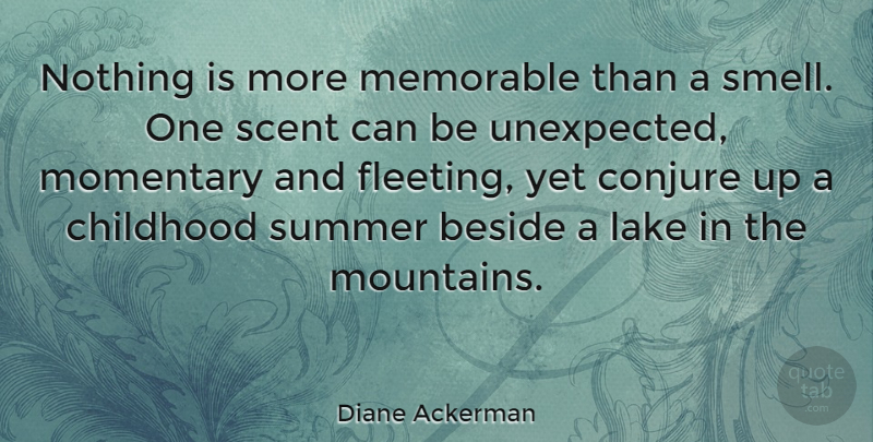 Diane Ackerman Quote About Summer, Nature, Memories: Nothing Is More Memorable Than...