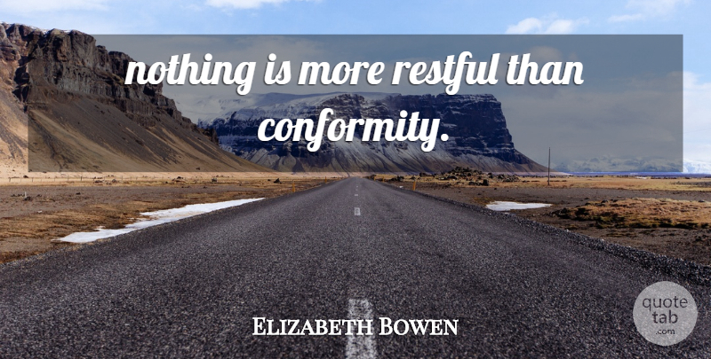 Elizabeth Bowen Quote About Conformity, Restful: Nothing Is More Restful Than...