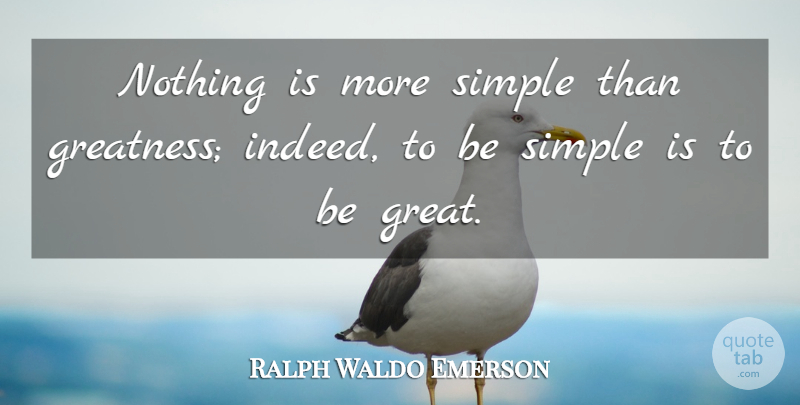 Ralph Waldo Emerson Quote About Simple, Greatness, Simplicity: Nothing Is More Simple Than...