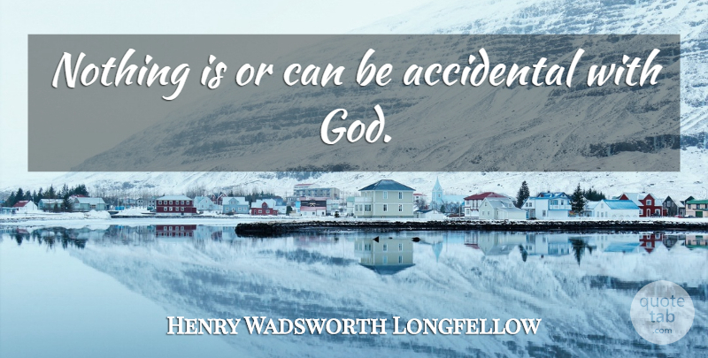 Henry Wadsworth Longfellow Quote About Accidents: Nothing Is Or Can Be...