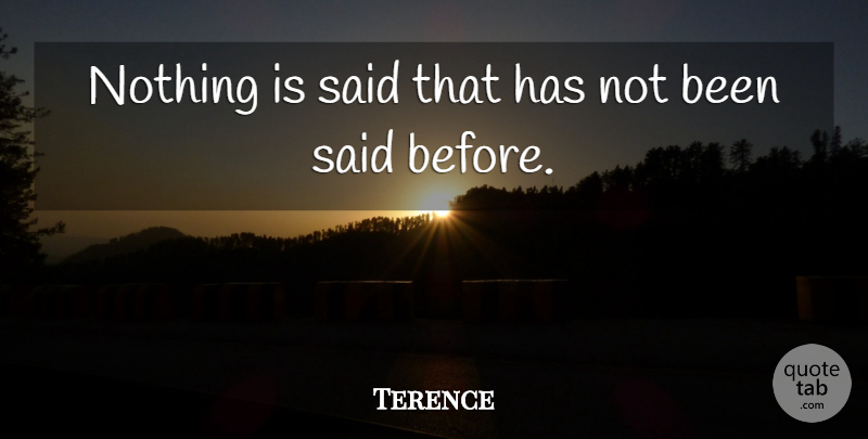 Terence Quote About undefined: Nothing Is Said That Has...