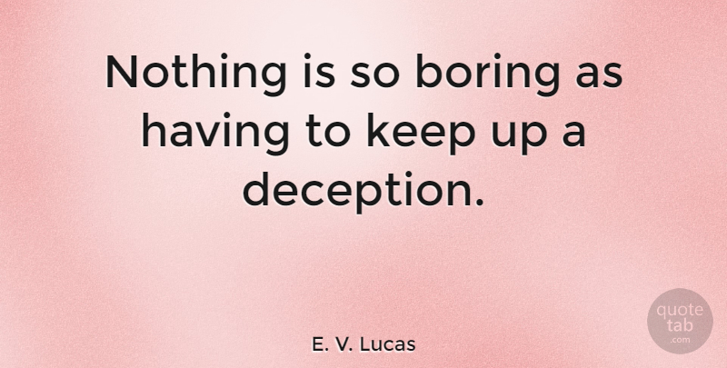 E. V. Lucas Quote About Hype, Deception, Boring: Nothing Is So Boring As...