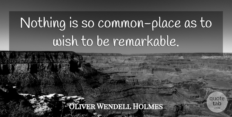 Oliver Wendell Holmes Quote About Funny Inspirational, Wish, Common: Nothing Is So Common Place...