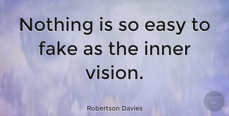 Robertson Davies Quote About Easy, Fake, Inner, Vision: Nothing Is So Easy To...