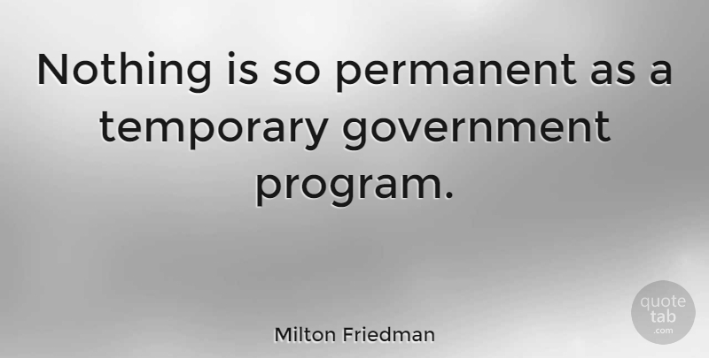 Milton Friedman Quote About Government, Liberty, Libertarian: Nothing Is So Permanent As...