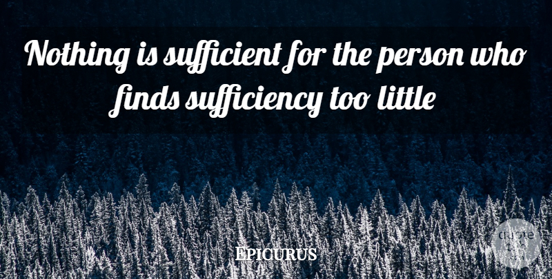Epicurus Quote About Littles, Sufficiency, Persons: Nothing Is Sufficient For The...