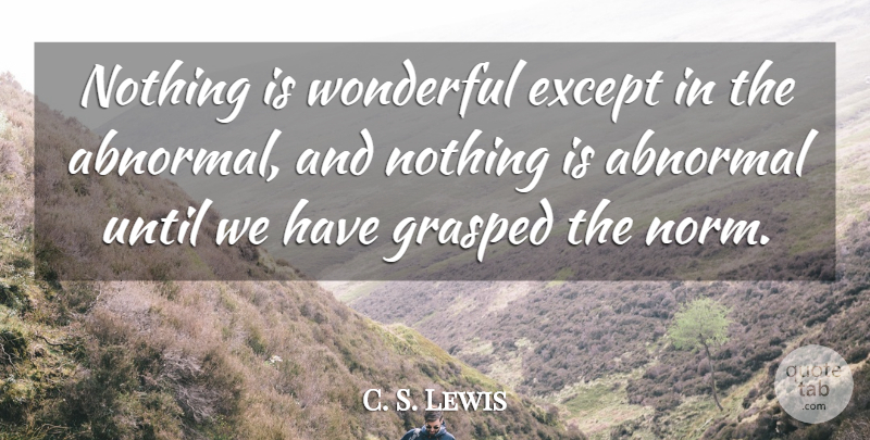 C. S. Lewis Quote About Abnormal, Wonderful, Norm: Nothing Is Wonderful Except In...