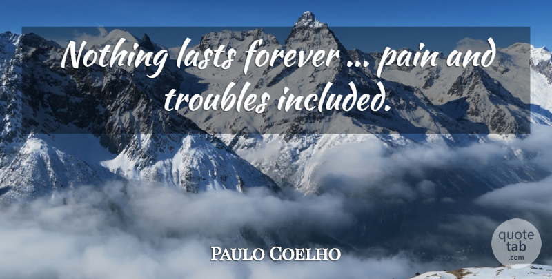 Paulo Coelho Quote About Pain, Forever, Lasts: Nothing Lasts Forever Pain And...