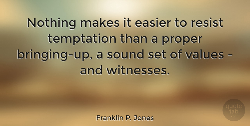 Franklin P. Jones Quote About Easier, Proper, Sound: Nothing Makes It Easier To...