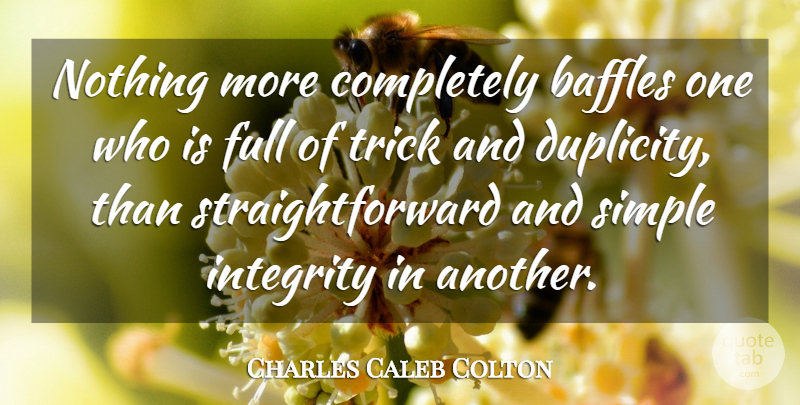 Charles Caleb Colton Quote About Truth, Honesty, Integrity: Nothing More Completely Baffles One...