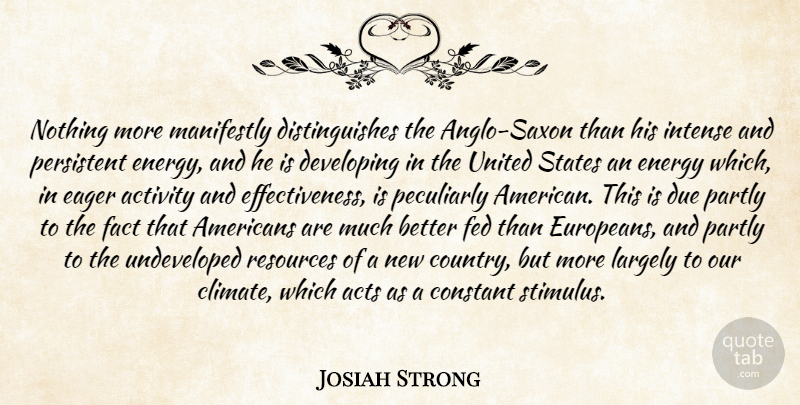 Josiah Strong Quote About Activity, Acts, Constant, Developing, Due: Nothing More Manifestly Distinguishes The...