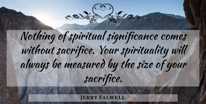 Jerry Falwell Quote About Spiritual, Sacrifice, Size: Nothing Of Spiritual Significance Comes...