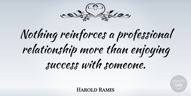 Harold Ramis Quote About Relationship, Professional Relationships, Enjoy: Nothing Reinforces A Professional Relationship...
