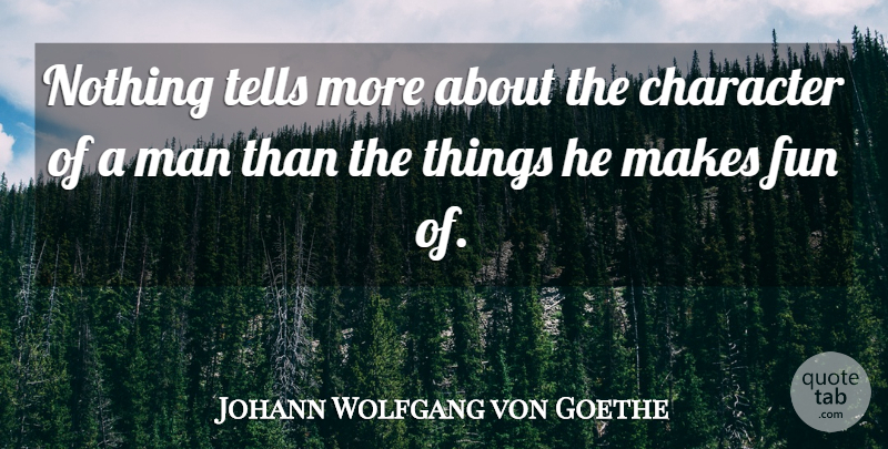 Johann Wolfgang von Goethe Quote About Fun, Character, Men: Nothing Tells More About The...