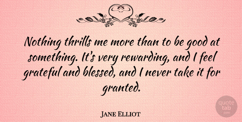 Jane Elliot Quote About Good, Thrills: Nothing Thrills Me More Than...