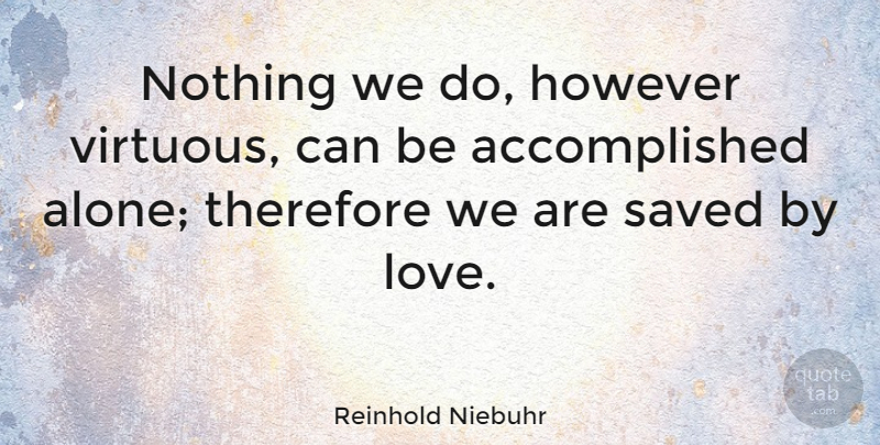 Reinhold Niebuhr Quote About Love, Accomplishment, Accomplished: Nothing We Do However Virtuous...