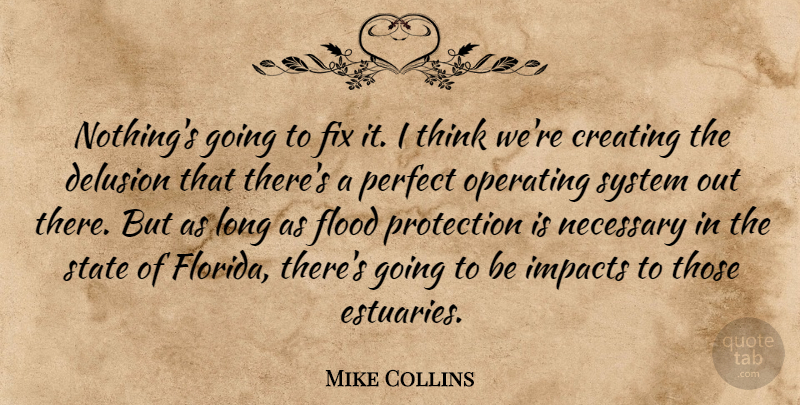 Mike Collins Quote About Creating, Delusion, Fix, Flood, Impacts: Nothings Going To Fix It...