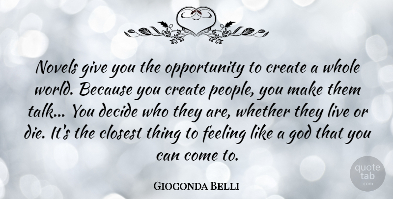 Gioconda Belli Quote About Closest, Decide, Feeling, God, Novels: Novels Give You The Opportunity...