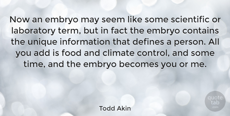 Todd Akin Quote About Add, Becomes, Climate, Contains, Defines: Now An Embryo May Seem...