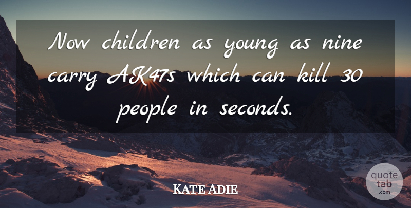 Kate Adie Quote About Children, People, Nine: Now Children As Young As...
