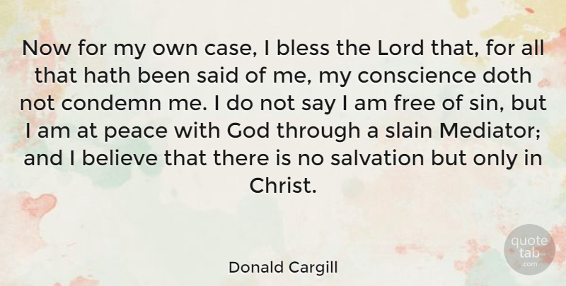 Donald Cargill Quote About Believe, Peace With God, Sin: Now For My Own Case...