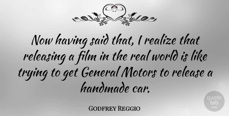 Godfrey Reggio Quote About American Director, Handmade, Release, Releasing, Trying: Now Having Said That I...