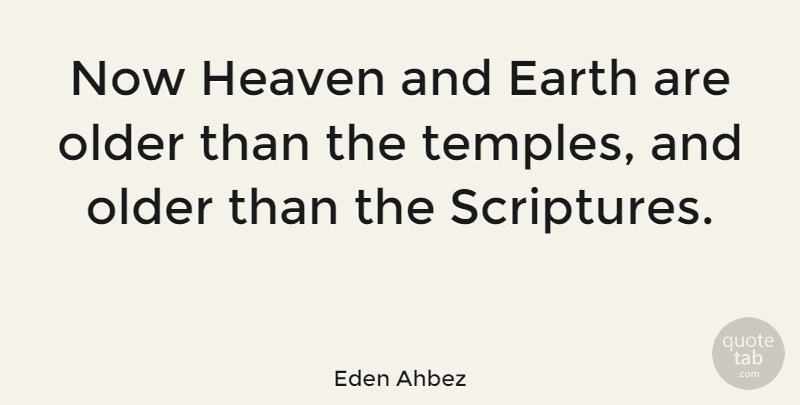 Eden Ahbez Quote About Heaven, Scripture, Temples: Now Heaven And Earth Are...