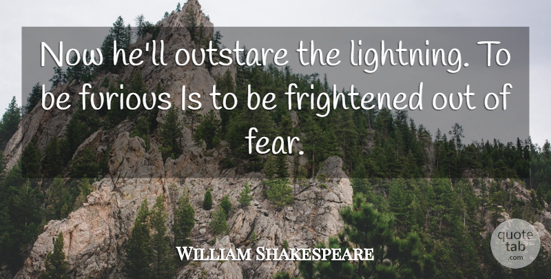 William Shakespeare Quote About Lightning, Frightened, Furious: Now Hell Outstare The Lightning...