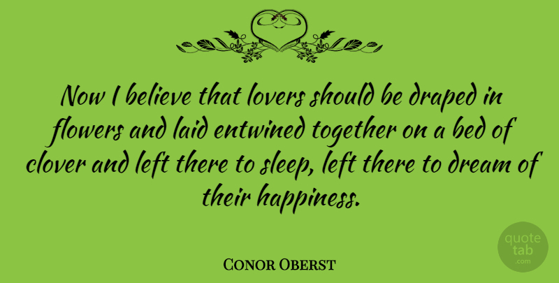 Conor Oberst Quote About Dream, Flower, Believe: Now I Believe That Lovers...
